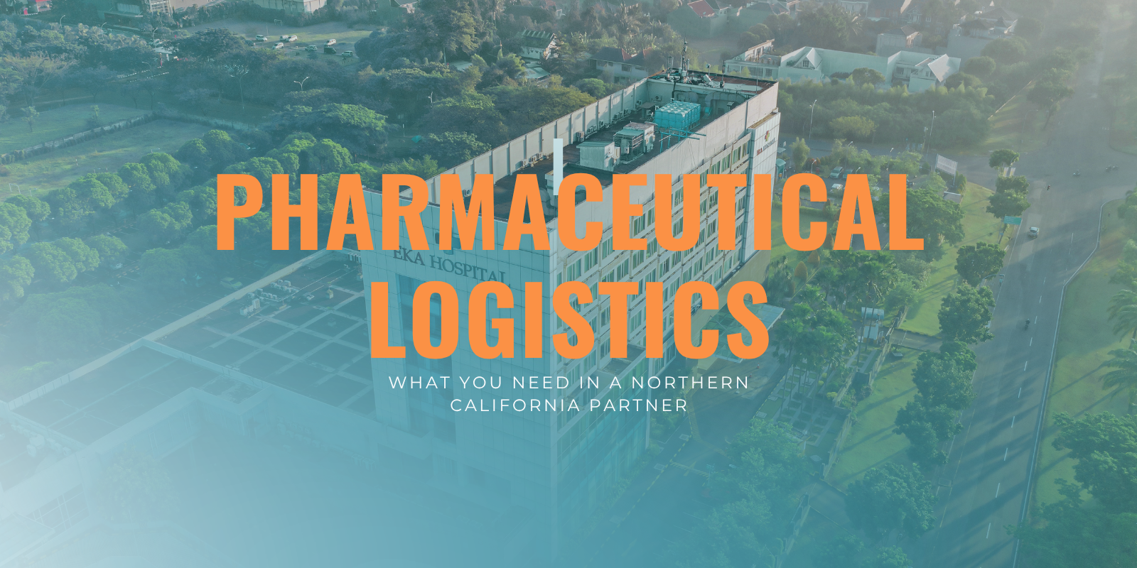 Blog Banner that reads Pharmaceutical Logistics: What you need in a Northern California partner